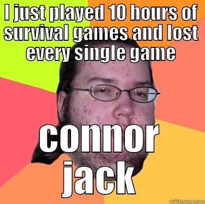 I JUST PLAYED 10 HOURS OF SURVIVAL GAMES AND LOST EVERY SINGLE GAME CONNOR JACK Butthurt Dweller