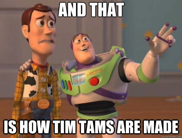 and that  is how tim tams are made   Toy Story