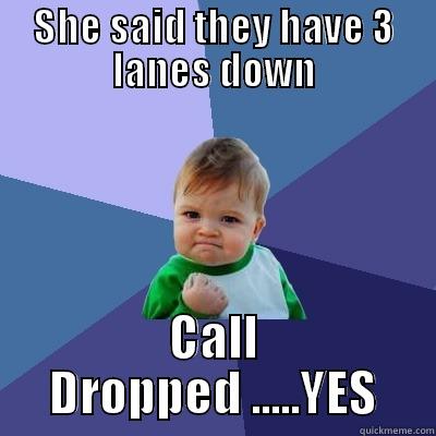 work disaster - SHE SAID THEY HAVE 3 LANES DOWN CALL DROPPED .....YES Success Kid