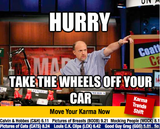 HURRY TAKE THE WHEELS OFF YOUR CAR - HURRY TAKE THE WHEELS OFF YOUR CAR  Mad Karma with Jim Cramer