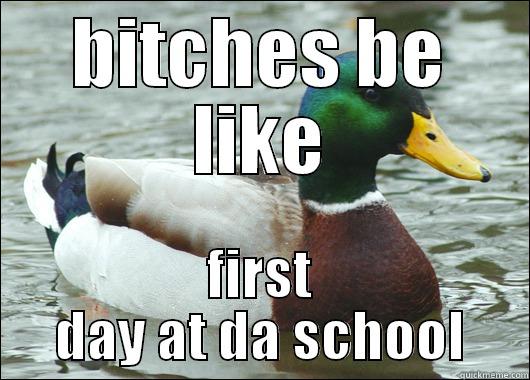 BITCHES BE LIKE FIRST DAY AT DA SCHOOL Actual Advice Mallard