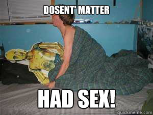 Dosent' matter had sex! - Dosent' matter had sex!  C-3PO