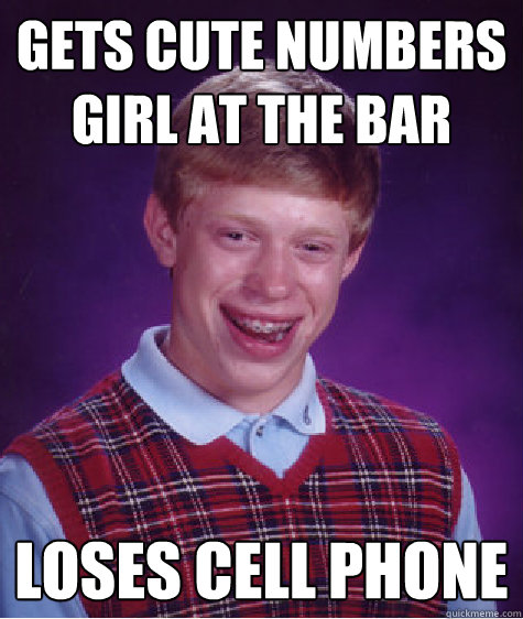 Gets cute numbers girl at the bar loses cell phone   Bad Luck Brian