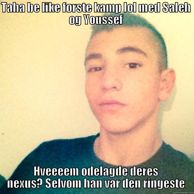 TAHA BE LIKE FØRSTE KAMP LOL MED SALEH OG YOUSSEF HVEEEEM ØDELAGDE DERES NEXUS? SELVOM HAN VAR DEN RINGESTE Misc