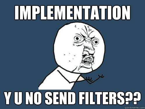 Implementation Y U NO SEND FILTERS??  Y U No