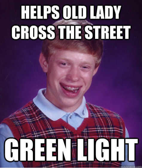 helps old lady cross the street Green light  Bad Luck Brian