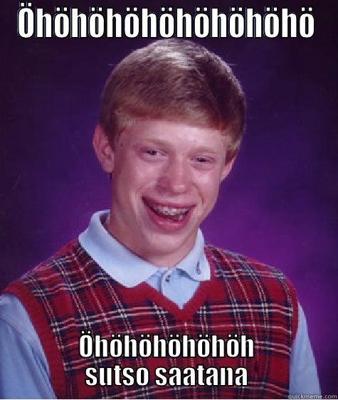 ÖHÖHÖHÖHÖHÖHÖHÖHÖ ÖHÖHÖHÖHÖHÖH SUTSO SAATANA Bad Luck Brian