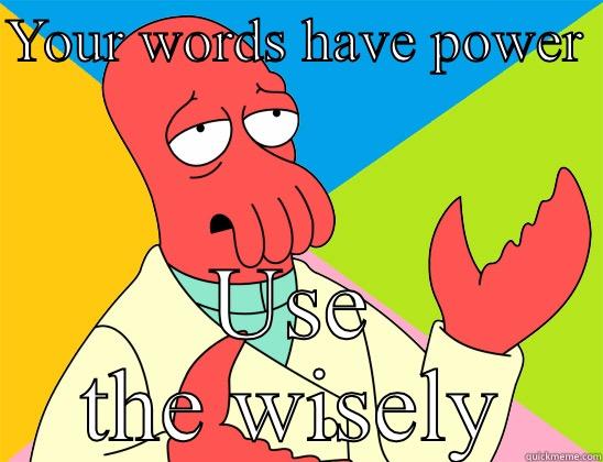 Cyberbulling Quote - YOUR WORDS HAVE POWER  USE THE WISELY Futurama Zoidberg 