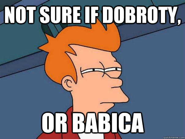 Not sure if Dobroty, or Babica  Futurama Fry