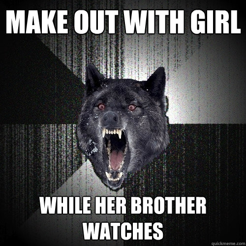 make out with girl while her brother watches - make out with girl while her brother watches  Insanity Wolf