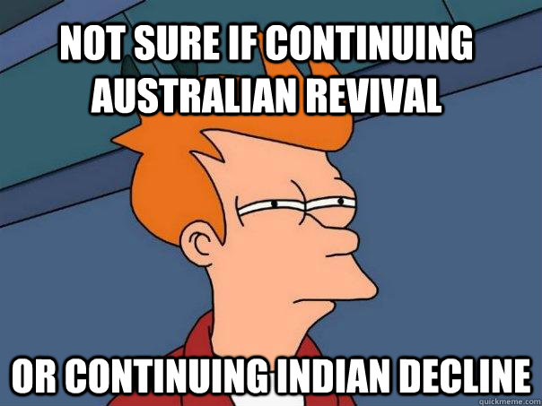 Not sure if continuing australian revival or continuing indian decline  Futurama Fry