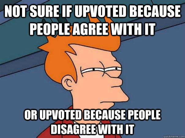 Not sure if upvoted because people agree with it  Or upvoted because people disagree with it - Not sure if upvoted because people agree with it  Or upvoted because people disagree with it  Futurama Fry