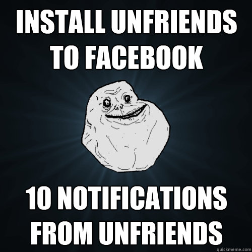 Install unfriends to Facebook 10 notifications from unfriends  - Install unfriends to Facebook 10 notifications from unfriends   Forever Alone