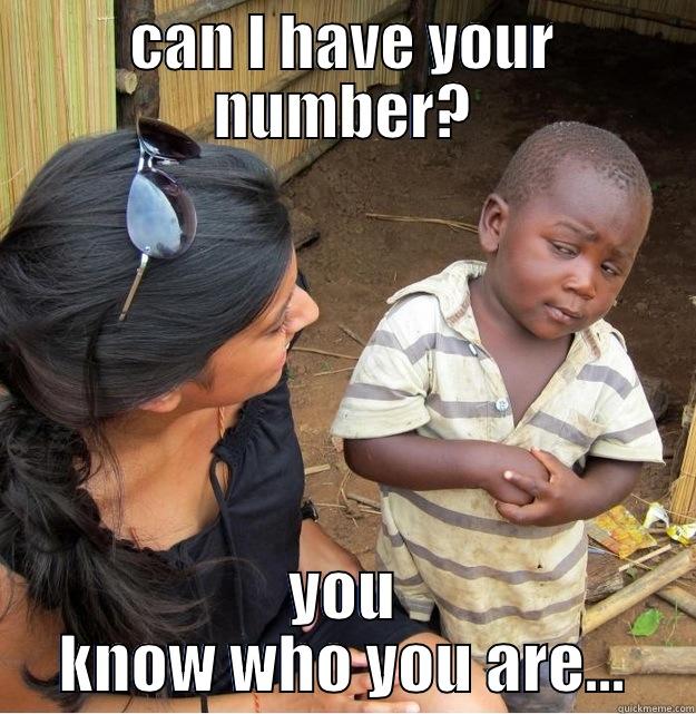 CAN I HAVE YOUR NUMBER? YOU KNOW WHO YOU ARE... Skeptical Third World Kid