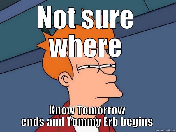 NOT SURE WHERE KNOW TOMORROW ENDS AND TOMMY ERB BEGINS Futurama Fry