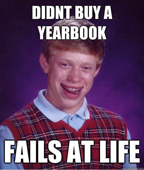 Didnt buy a yearbook fails at life  Bad Luck Brian