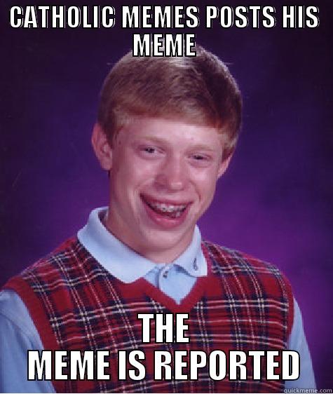 CATHOLIC MEMES POSTS HIS MEME THE MEME IS REPORTED Bad Luck Brian