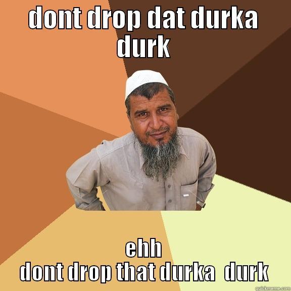 DONT DROP DAT DURKA DURK EHH DONT DROP THAT DURKA  DURK Ordinary Muslim Man