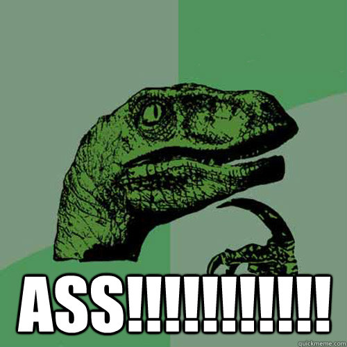 ass!!!!!!!!!!! - ass!!!!!!!!!!!  Philosoraptor