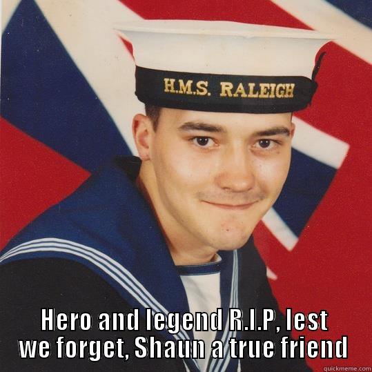  HERO AND LEGEND R.I.P, LEST WE FORGET, SHAUN A TRUE FRIEND Misc