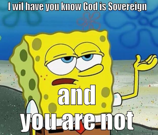 I WIL HAVE YOU KNOW GOD IS SOVEREIGN  AND YOU ARE NOT Tough Spongebob