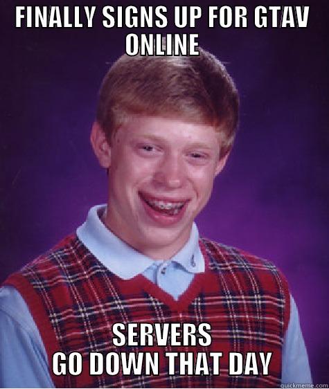 FINALLY SIGNS UP FOR GTAV ONLINE SERVERS GO DOWN THAT DAY Bad Luck Brian