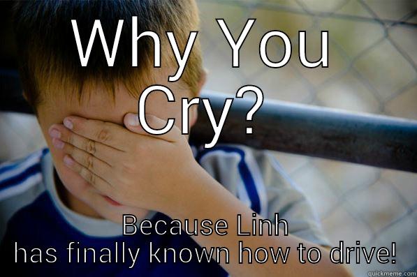 WHY YOU CRY? BECAUSE LINH HAS FINALLY KNOWN HOW TO DRIVE! Confession kid