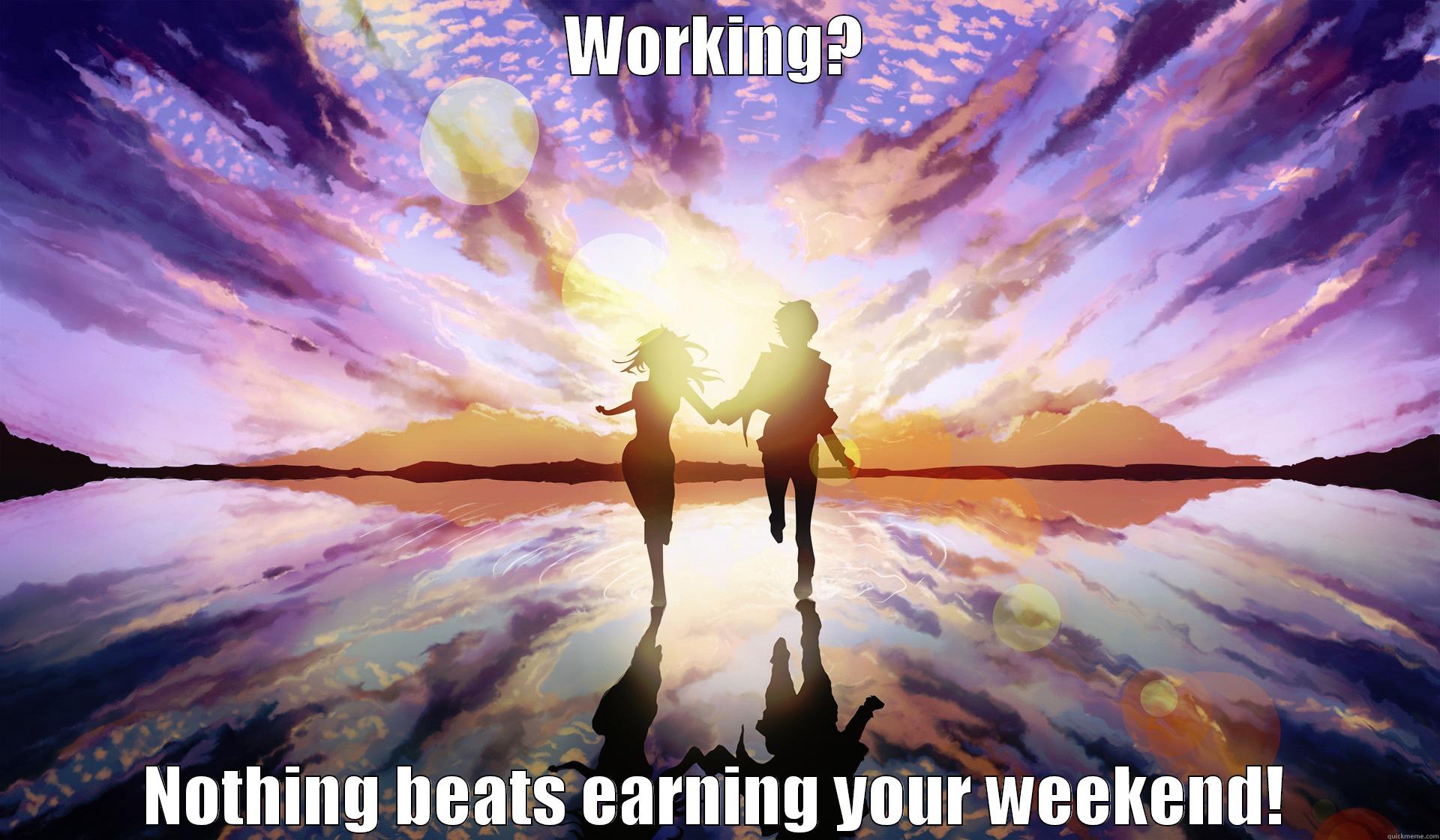 WORKING? NOTHING BEATS EARNING YOUR WEEKEND! Misc