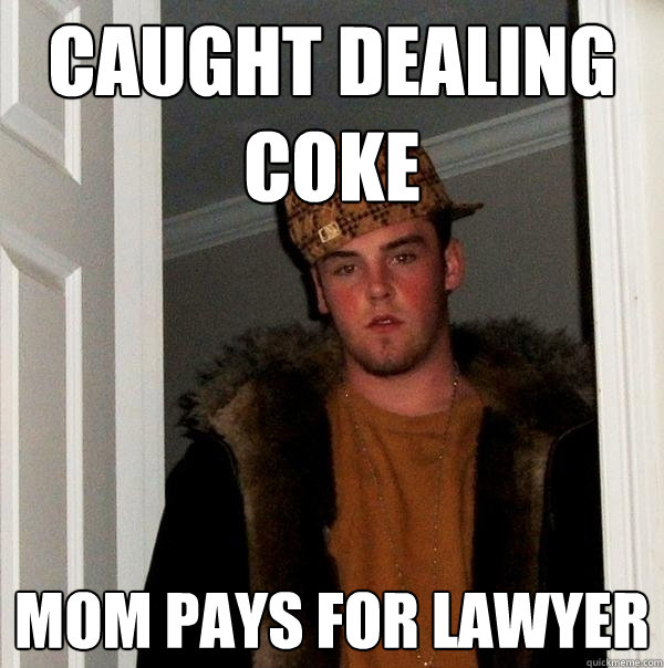 caught dealing coke mom pays for lawyer  Scumbag Steve