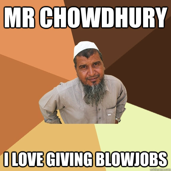 Mr Chowdhury i love giving blowjobs - Mr Chowdhury i love giving blowjobs  Ordinary Muslim Man