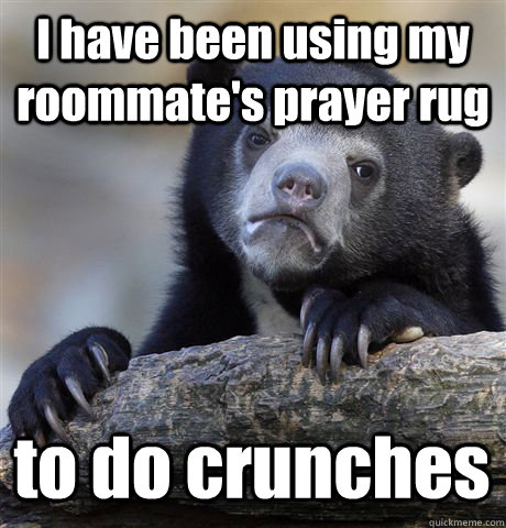 I have been using my roommate's prayer rug to do crunches - I have been using my roommate's prayer rug to do crunches  Misc