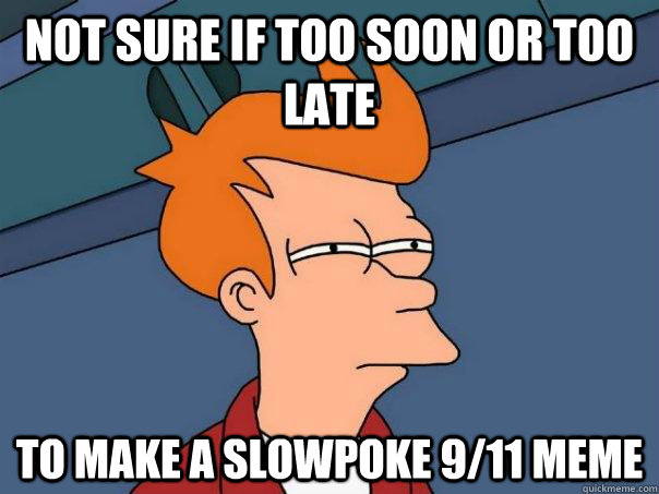 Not sure if too soon or too late to make a slowpoke 9/11 meme  Futurama Fry