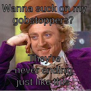 WANNA SUCK ON MY GOBSTOPPERS?  THEY'RE NEVER ENDING, JUST LIKE THIS POST!  Creepy Wonka