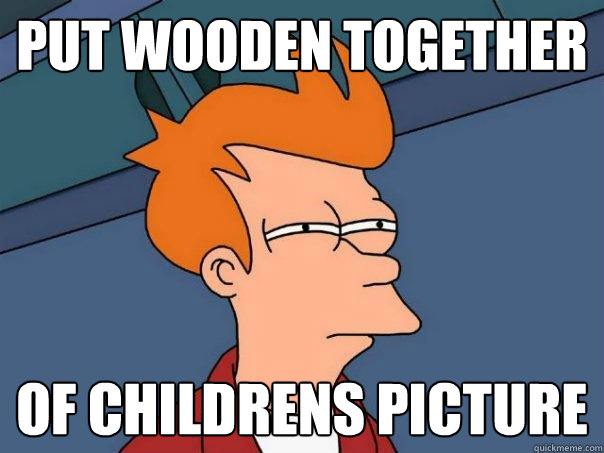 Put wooden together of childrens picture - Put wooden together of childrens picture  Futurama Fry