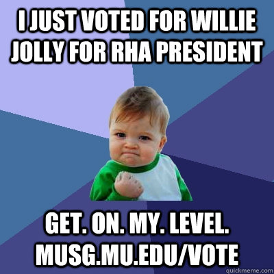 I just voted for Willie Jolly for RHA President Get. On. my. level. musg.mu.edu/vote   Success Kid