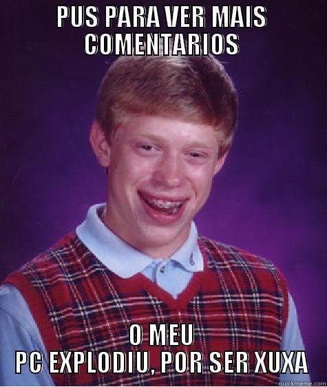 PUS PARA VER MAIS COMENTARIOS O MEU PC EXPLODIU, POR SER XUXA Bad Luck Brian