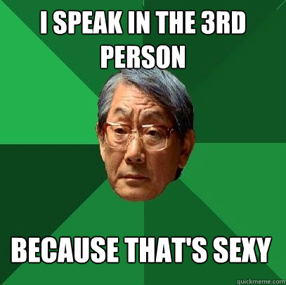 i speak in the 3rd person because that's sexy  High Expectations Asian Father