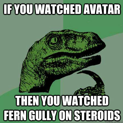 If you watched avatar then you watched fern gully on steroids  Philosoraptor