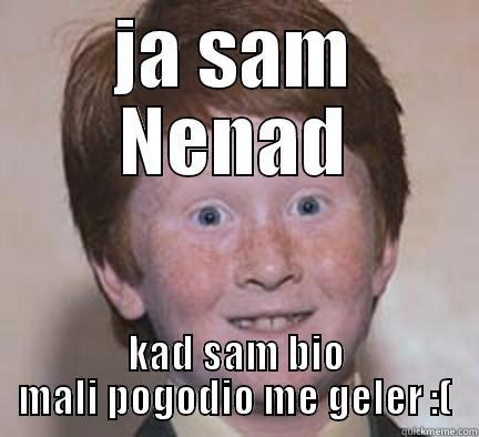 mali nenad - JA SAM NENAD KAD SAM BIO MALI POGODIO ME GELER :( Over Confident Ginger