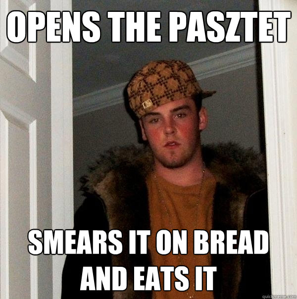 opens the pasztet smears it on bread and eats it  Scumbag Steve