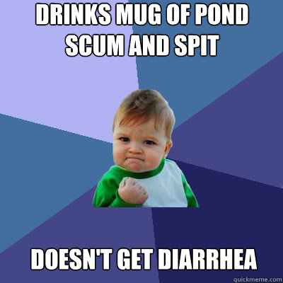 Drinks mug of pond scum and spit Doesn't get diarrhea  Success Baby