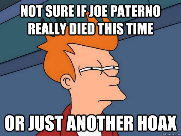 Not sure if Joe Paterno Really Died this time or just another hoax  Futurama Fry