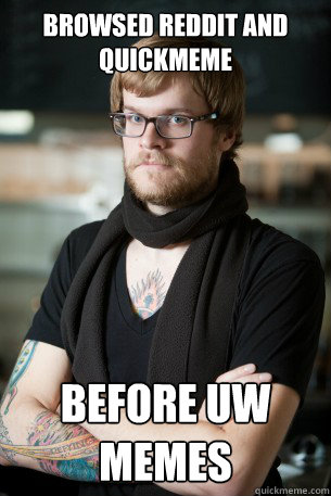 Browsed Reddit and quickmeme before uw memes  Hipster Barista