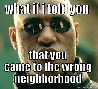 WHAT IF I TOLD YOU  THAT YOU CAME TO THE WRONG NEIGHBORHOOD Matrix Morpheus