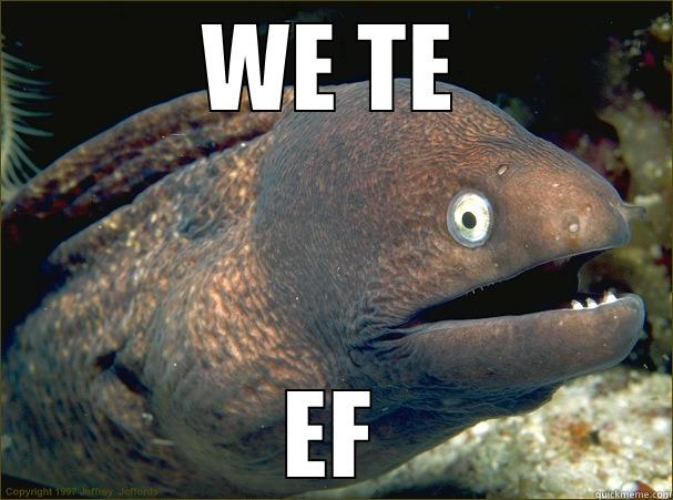 WE TE EF Bad Joke Eel