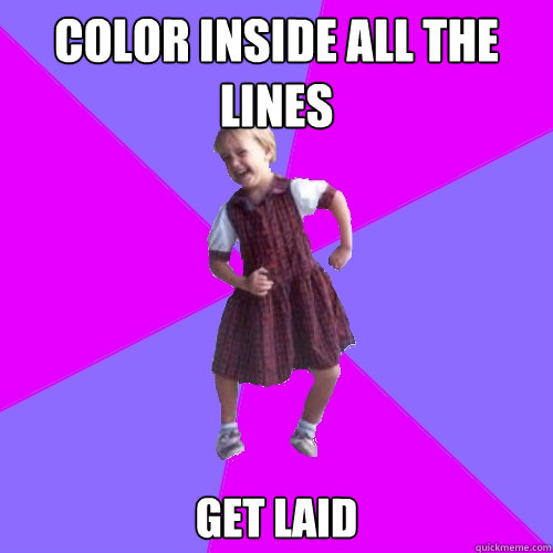 Color inside all the lines get laid  Socially awesome kindergartener