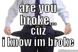 ARE YOU BROKE... CUZ I KNOW IM BROKE Misc