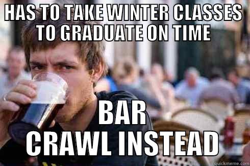 HAS TO TAKE WINTER CLASSES TO GRADUATE ON TIME BAR CRAWL INSTEAD Lazy College Senior