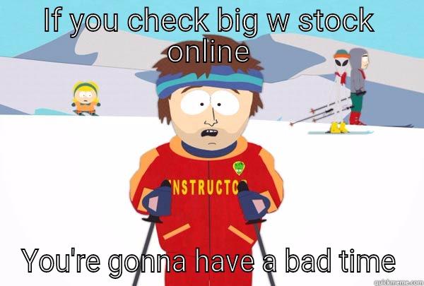 Big w stock - IF YOU CHECK BIG W STOCK ONLINE YOU'RE GONNA HAVE A BAD TIME Super Cool Ski Instructor