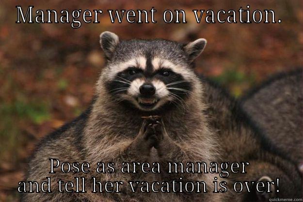 MANAGER WENT ON VACATION. POSE AS AREA MANAGER AND TELL HER VACATION IS OVER! Evil Plotting Raccoon